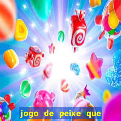 jogo de peixe que ganha dinheiro